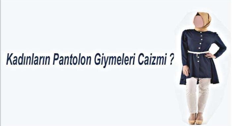 Kadınların Pantolon Giymesi Günah Mı