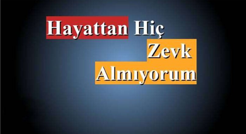 Hayattan Zevk Alamıyorum Ne Yapmalıyım