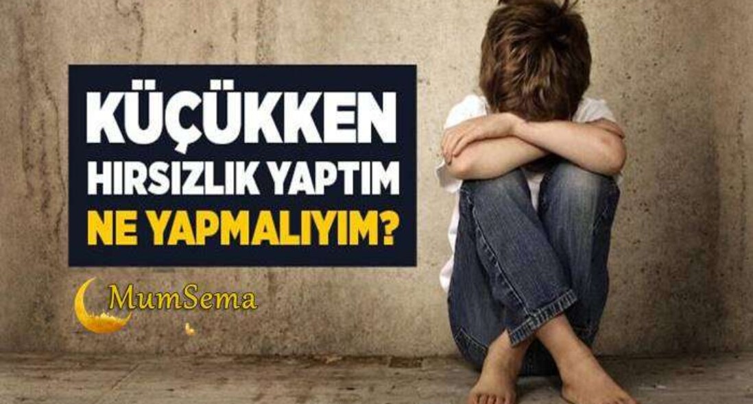Küçükken Hırsızlık Yaptım Ne Yapmalıyım