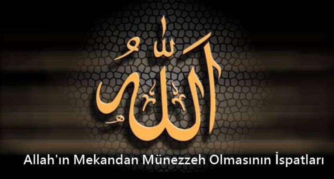 Allah’ın Mekandan Münezzeh Olmasının İspatları