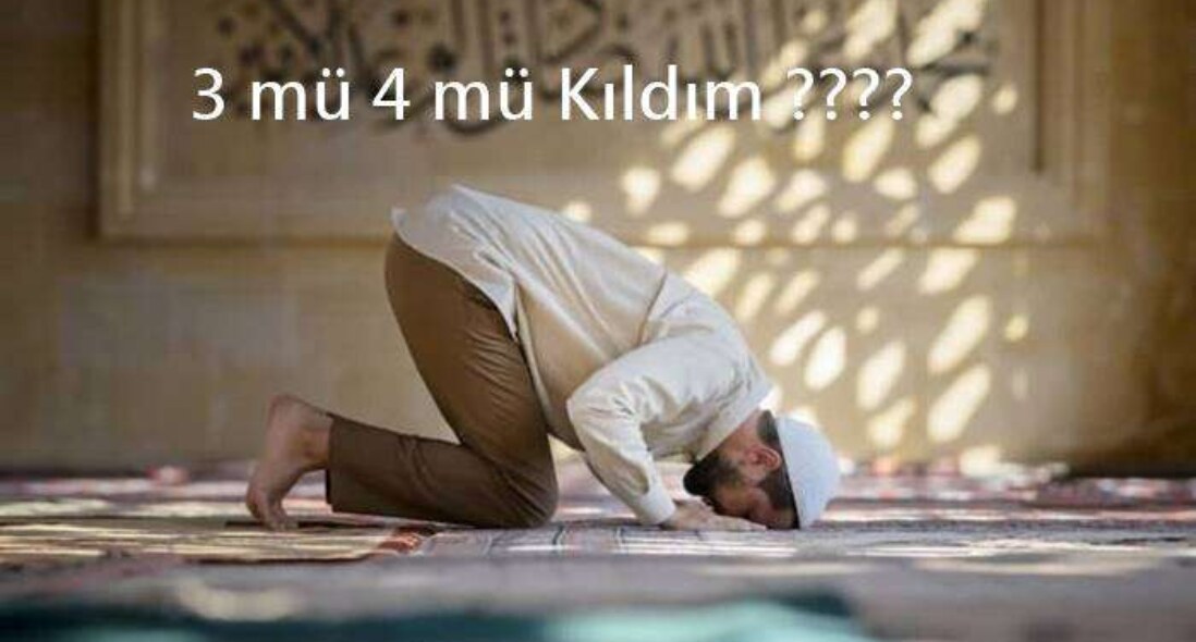 Namazda 3 mü 4 mü kıldım Sorusuna Cevap