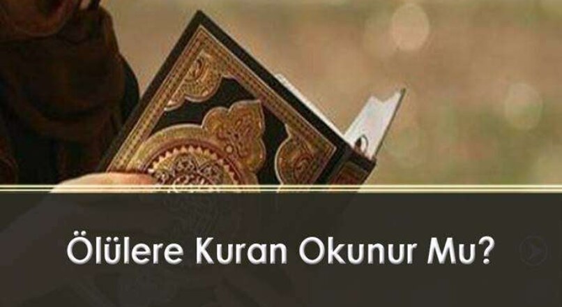Ölünün Arkasından Kuran Okunur mu ?